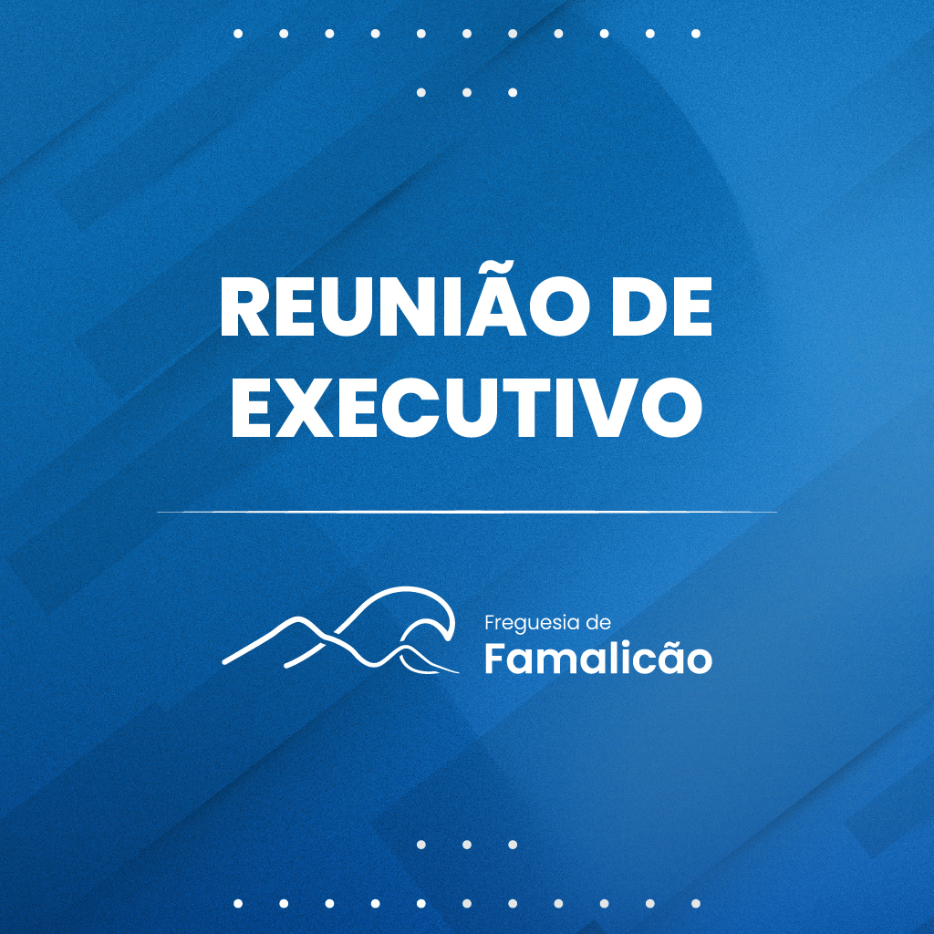 Reuni&atilde;o P&uacute;blica do Executivo da Junta de Freguesia de Famalic&atilde;o